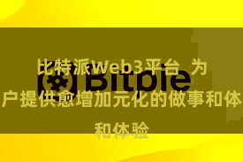 比特派Web3平台 为用户提供愈增加元化的做事和体验