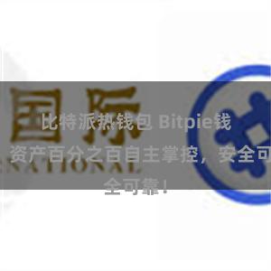 比特派热钱包 Bitpie钱包：资产百分之百自主掌控，安全可靠！