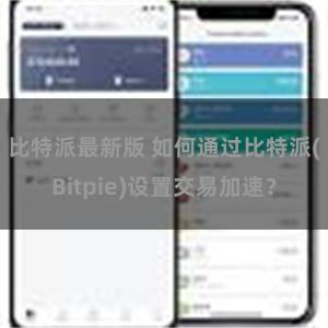 比特派最新版 如何通过比特派(Bitpie)设置交易加速？