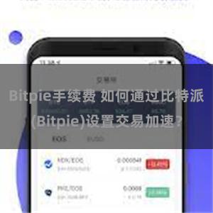 Bitpie手续费 如何通过比特派(Bitpie)设置交易加速？