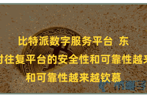 比特派数字服务平台  东谈主们对往复平台的安全性和可靠性越来越钦慕