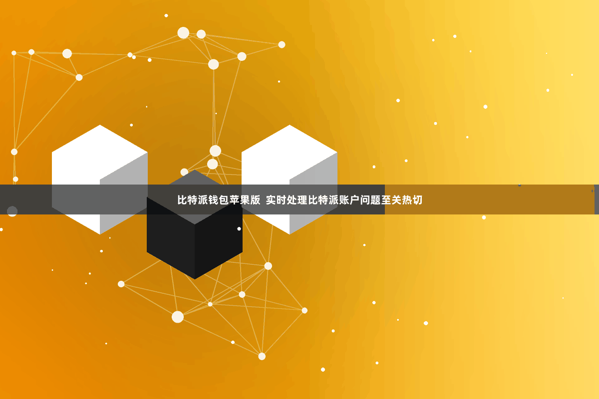 比特派钱包苹果版  实时处理比特派账户问题至关热切