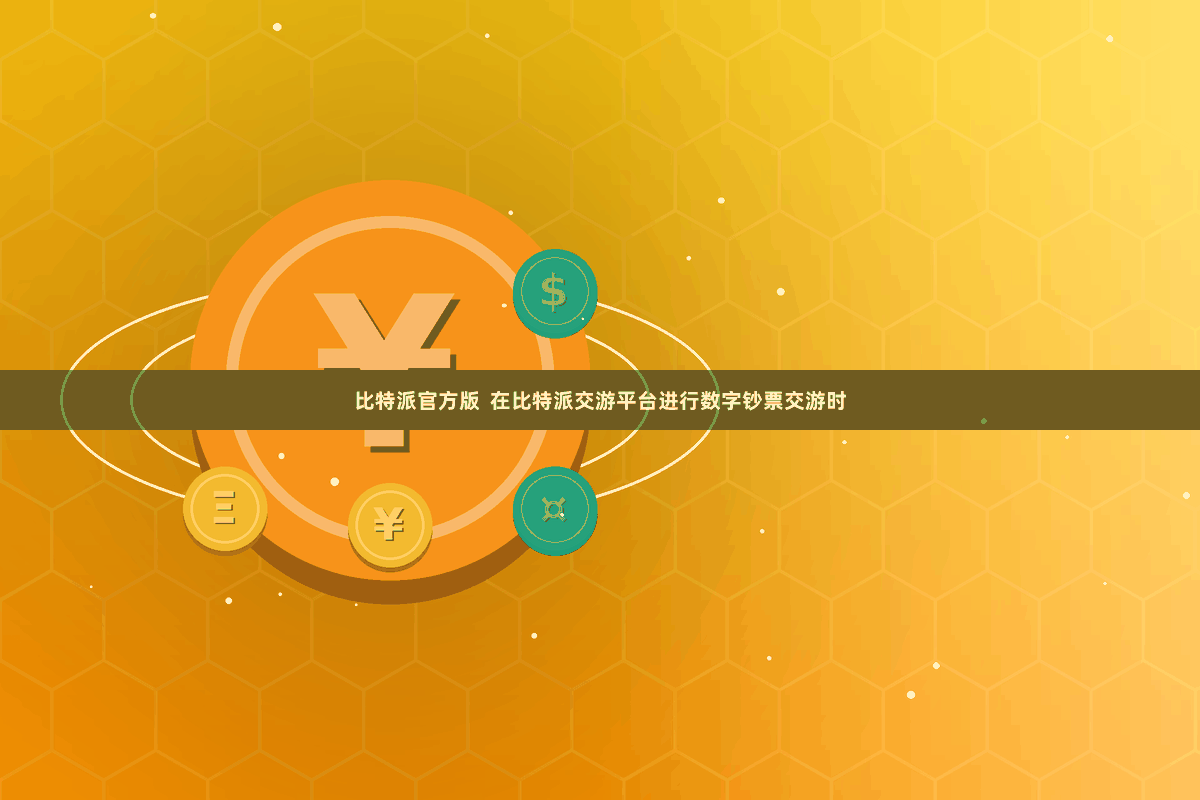 比特派官方版  在比特派交游平台进行数字钞票交游时